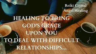 MOST POWERFUL HEALING TO HELP YOU DEAL WITH DIFFICULT RELATIONSHIPS WITH GRACE, DIGNITY & PATIENCE 🙏