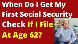 When Do I Get First Social Security Check if Filed At 62