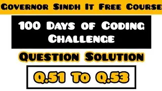 100 Days of Coding Challenge | Question 51 To 53 Solutions | Governor's IT Initiative