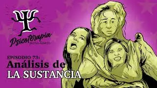 Psicoterapia para Llevar Ep.73: Análisis La Sustancia