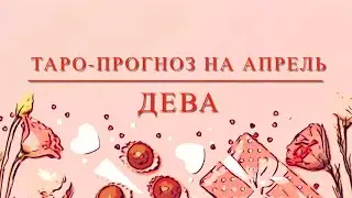 Дева. Таро-прогноз на апрель 2023 