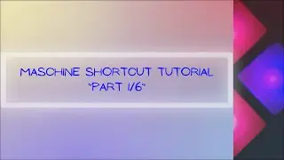 Maschine Made Easy Shortcut Tutorial - Part 1/6