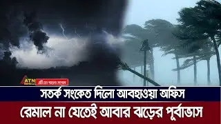 রেমাল যেতে না যেতেই আবার ঝড়ের পূর্বাভাস দিলো আবহাওয়া অফিস