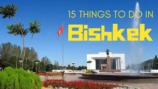 BISHKEK TRAVEL GUIDE | Top 15 Things To Do In Bishkek, Kyrgyzstan