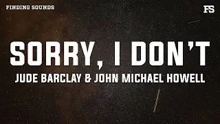 John Michael Howell & Jude Barclay - Sorry, I Don’t (Lyrics)