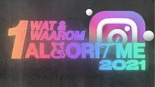 WAT & WAAROM — Instagram Algoritme 2021 (Deel 1)