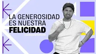La generosidad es nuestra felicidad – Ezequiel Fattore