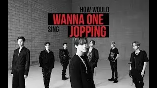How Would WANNA ONE Sing JOPPING (SUPER M)