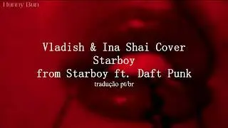 Vladish & Ina Shai Cover - Starboy (The Weeknd ft. Daft Punk song) [tradução/legendado]