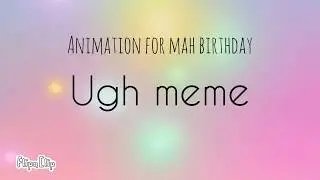 Ugh animation meme For my birthday 🎂 :0