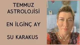 GELMİŞ GEÇMİŞ EN İLGİNÇ AY: TEMMUZ ASTROLOJİSİ