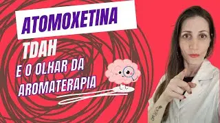 Atomoxetina, TDAH e  o olhar da aromaterapia