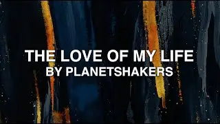 The Love of My Life - Planetshakers (Lyrics)