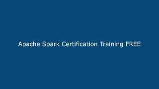 Apache Spark Certification Training FREE