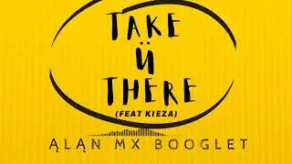 Take U There - JACK U.Feat.Kieza (AlanMx Blooglet)