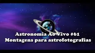Astronomia Ao Vivo #61 - Montagens para astrofotografias
