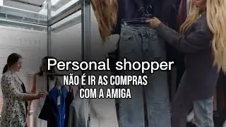 NÃO SAIA COM A SUA AMIGA PARA FAZER COMPRAS/ personal shopper entenda