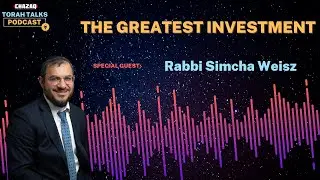 CHAZAQ's Torah Talks #165 Rabbi Simcha Weisz - The Greatest Investment