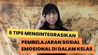 Enam Tips / Strategi Mengintegrasikan SEL (Pembelajaran Sosial Emosional) di dalam Kelas Anda