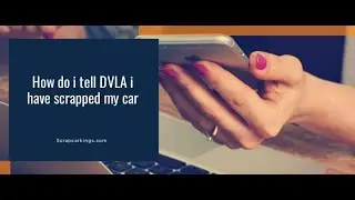 How do i tell dvla i have scrapped my car