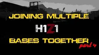 JOINING MULTIPLE BASES TOGETHER - H1Z1 - part 4