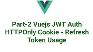 Part-2 VueJS JWT Auth Cookie - Refresh Token Usage