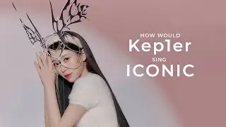 How Would Kep1er Sing ICONIC by AESPA