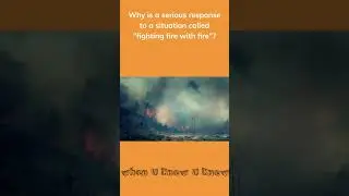 Why is a serious response to a situation called fighting ire with fire?