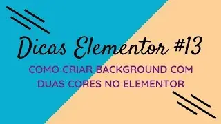 Dicas Elementor #13 - Como Criar Background Com Duas Cores no Elementor