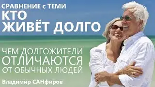 Сравнение с теми кто живёт долго. Чем долгожители отличаются от обычных людей. Владимир Санфиров