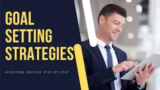 Goal Setting Strategies: Achieving Success Step-by-Step