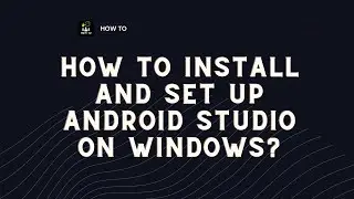 How to Install and Set up Android Studio on Windows?
