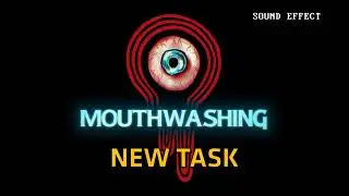 Mouthwashing | New Task [Sound Effect]