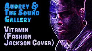 Audrey & the Sound Gallery - Vitamin (Fashion Jackson Cover)