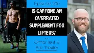 Ep 290 -  Is Caffeine An Overrated Supplement For Lifters?