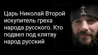 Царь Николай Второй искупитель греха народа русского. Кто подвел под клятву Русь