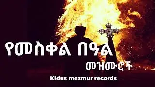 ✞ Meskel mezmur - የመስቀል መዝሙሮች ስብስብ | #orthodox