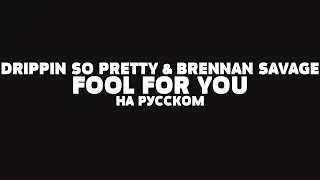 DRIPPIN SO PRETTY & BRENNAN SAVAGE - FOOL FOR YOU НА РУССКОМ + LYRICS