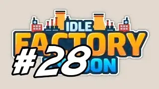 Idle Factory Tycoon - 28 - 