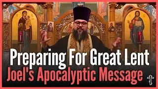 Preparing for Lent: The Prophet Joel's Apocalyptic Message - Orthodox Christian Sermon