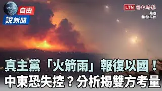 自由說新聞》真主黨狂射「火箭雨」反擊以色列！中東恐全面開戰？分析揭雙方考量