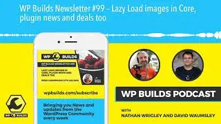 WP Builds Newsletter #99 – Lazy Load images in Core, plugin news and deals too
