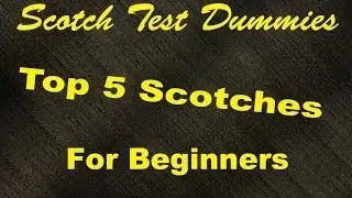 Top 5 Scotches for Beginners #162..Scotch Test Dummies