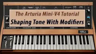 The Arturia Mini- V4 Tutorial: Shaping Tone With Modifiers