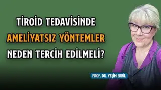 Tiroid Tedavisinde Ameliyatsız Yöntemler Neden Tercih Edilmeli? - Prof. Dr. Yeşim Erbil
