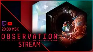 [STREAM] Космос, триллер и девушка - всё как мы любим [Observation #1]