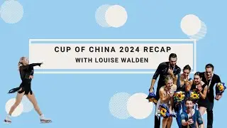 Cup of China 2024 Recap with Louise Walden