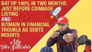 BAT Up 140% in Two Months on Coinbase Listing 🚀 + Bitmain in Financial Trouble as Debts Mounts