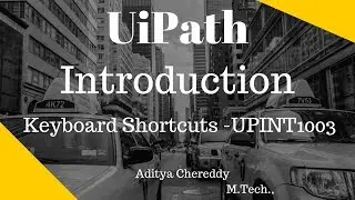 UiPath RPA - Introduction - Keyboard ShortCuts - UPINT1003 - Aditya RPA Academy BTM Layout