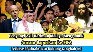 Penyanyi Asli Harimau Malaya Mengamuk | Ancam Laporkan ke FIFA | Federasi Bahrain Ikut Dukung